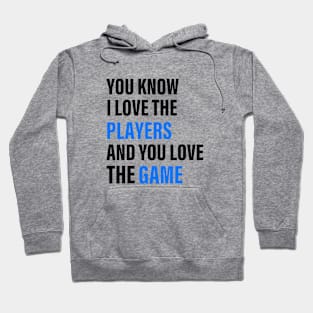 You Know I Love The Players And You Love The Game Hoodie